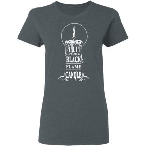 I Lit The Black Flame Candle T-Shirts 18