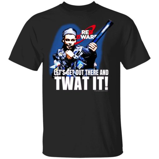 Red Dwarf Let's Get Out There And Twat It T-Shirts 1