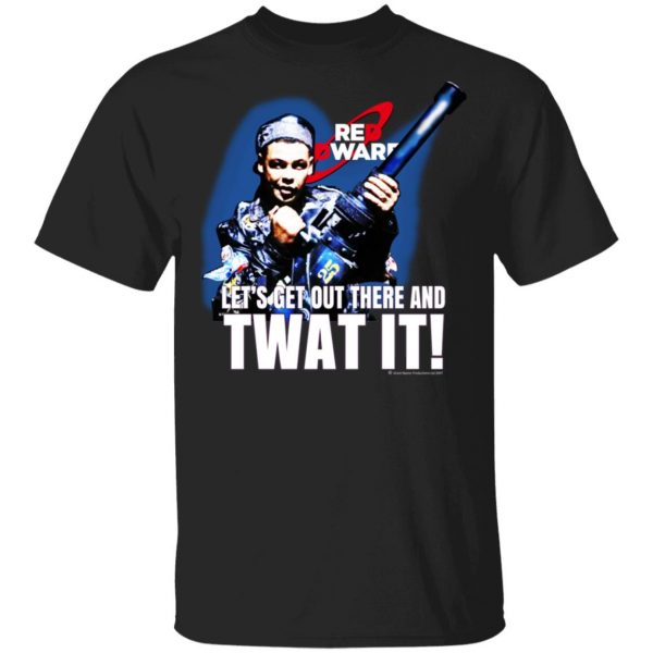Red Dwarf Let's Get Out There And Twat It T-Shirts 1