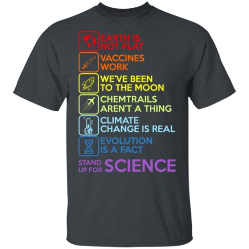 Earth Is Not Flat Vaccines Work We've Been To The Moon Chemtrails Aren't A Thing Climate Change Is Real Evolution Is A Fact Stand Up For Science T-Shirts - Image 2