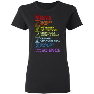 Earth Is Not Flat Vaccines Work We've Been To The Moon Chemtrails Aren't A Thing Climate Change Is Real Evolution Is A Fact Stand Up For Science T-Shirts 6