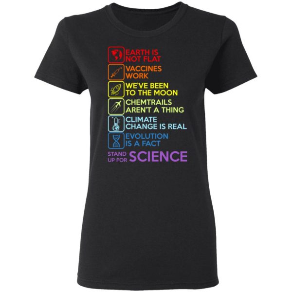 Earth Is Not Flat Vaccines Work We've Been To The Moon Chemtrails Aren't A Thing Climate Change Is Real Evolution Is A Fact Stand Up For Science T-Shirts 3