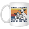 Work Cattle Once And You'll Understand Why We Eat Them Cows Mug