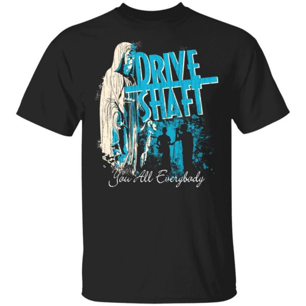 Drive Shaft You All Everybody T-Shirts Apparel 3
