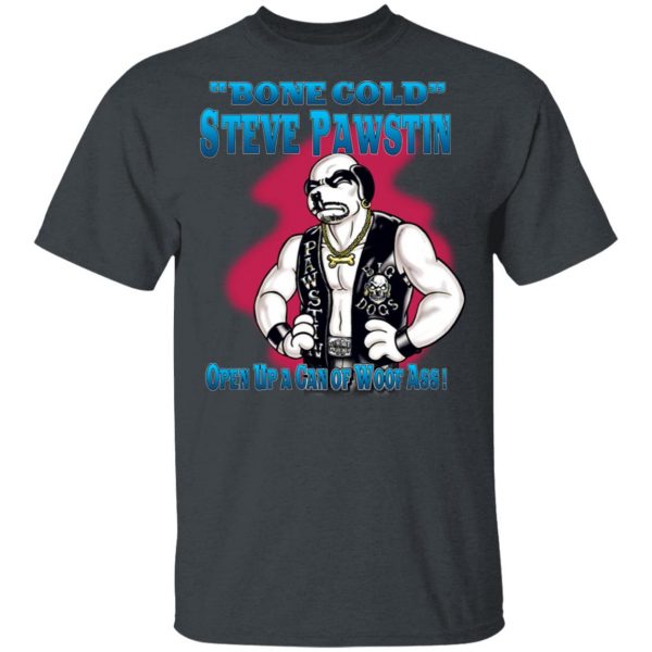 Bone Cold Steve Pawstin Open Up A Can Of Woof Ass T-Shirts 2