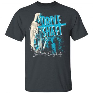 Drive Shaft You All Everybody T-Shirts Apparel 2