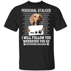 Chihuahua Personal Stalker I Will Follow You Wherever You Go Bathroom Included T-Shirts Animals