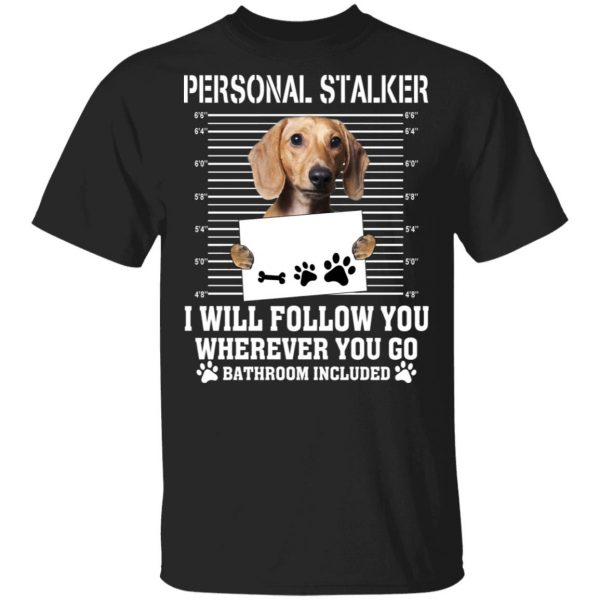 Chihuahua Personal Stalker I Will Follow You Wherever You Go Bathroom Included T-Shirts 1