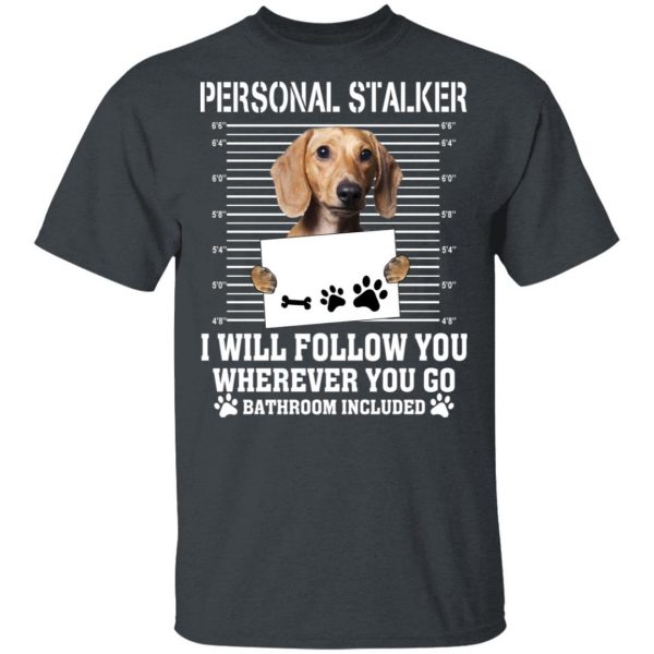 Chihuahua Personal Stalker I Will Follow You Wherever You Go Bathroom Included T-Shirts 2