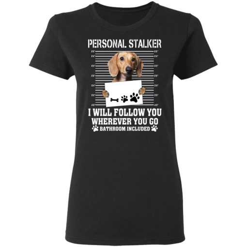 Chihuahua Personal Stalker I Will Follow You Wherever You Go Bathroom Included T-Shirts 3