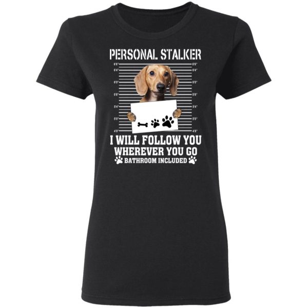 Chihuahua Personal Stalker I Will Follow You Wherever You Go Bathroom Included T-Shirts 3