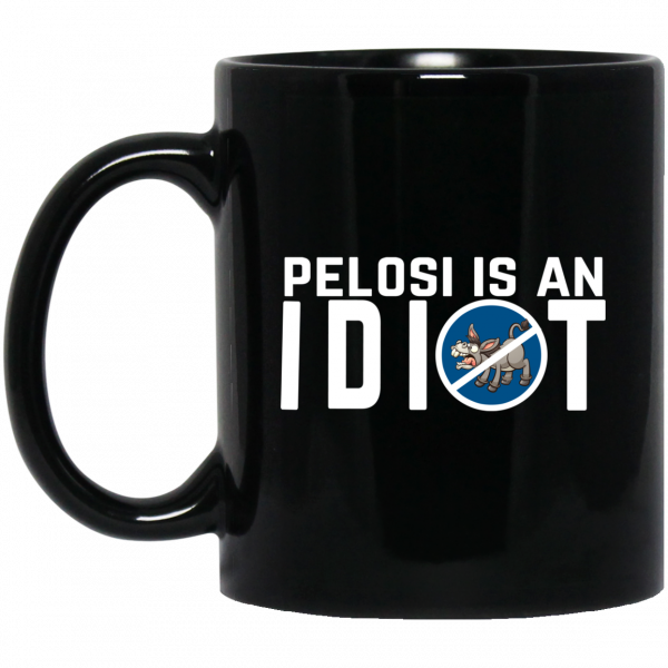 Pelosi Is An Idiot Political Humor Mug Coffee Mugs 3