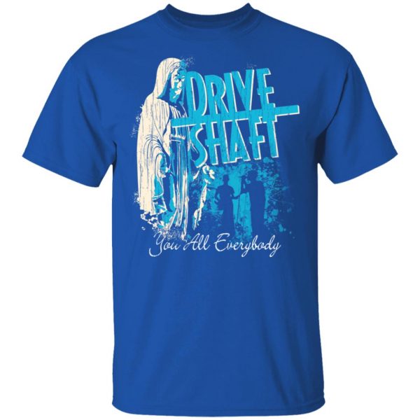 Drive Shaft You All Everybody T-Shirts Hot Products 6