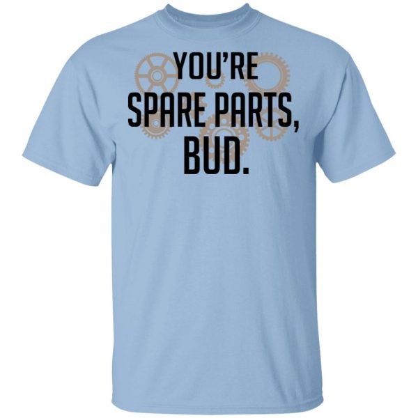 You're Spare Parts Bud T-Shirts 1