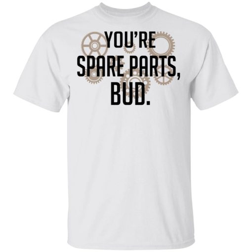 You're Spare Parts Bud T-Shirts - Image 2