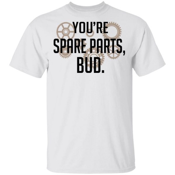 You're Spare Parts Bud T-Shirts 2