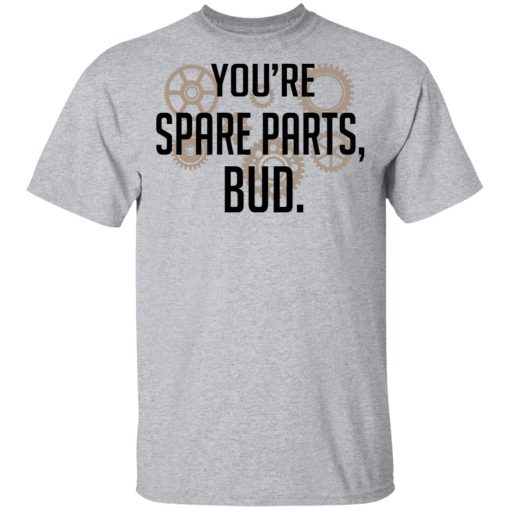 You're Spare Parts Bud T-Shirts - Image 3