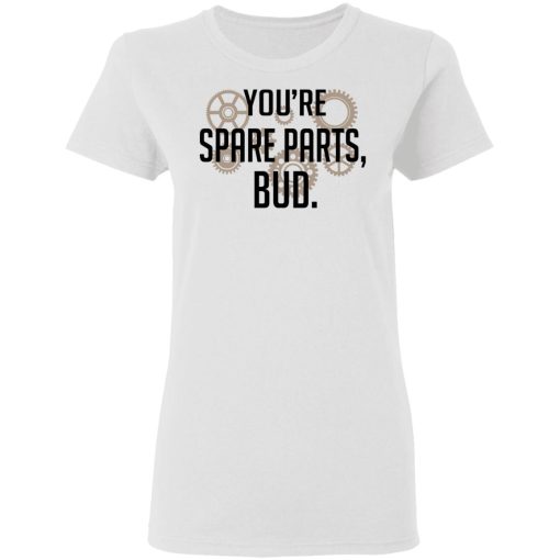 You're Spare Parts Bud T-Shirts - Image 5