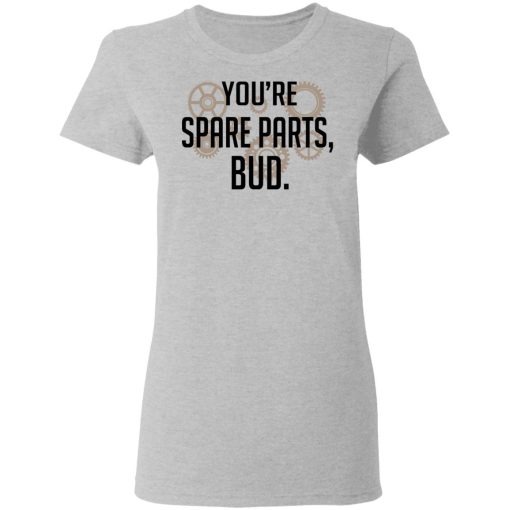 You're Spare Parts Bud T-Shirts - Image 6