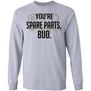 You're Spare Parts Bud T-Shirts 18