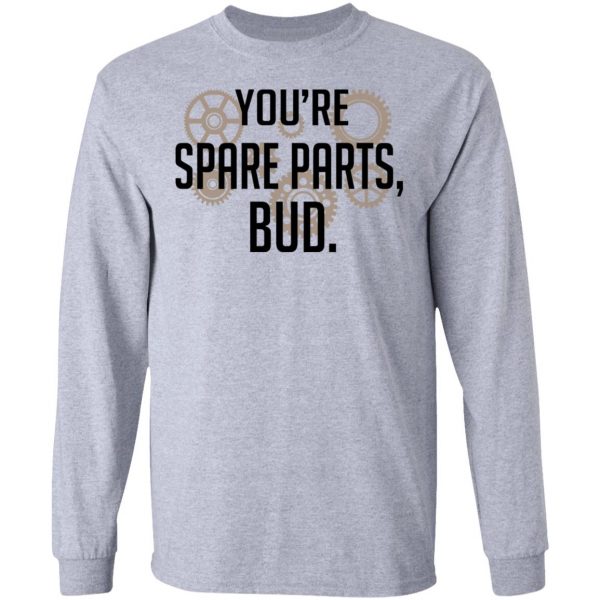You're Spare Parts Bud T-Shirts 7