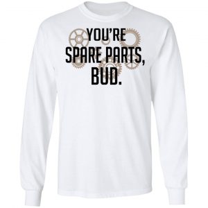 You're Spare Parts Bud T-Shirts 19