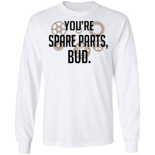 You're Spare Parts Bud T-Shirts 8