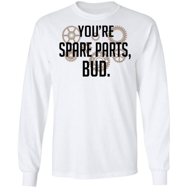 You're Spare Parts Bud T-Shirts 8
