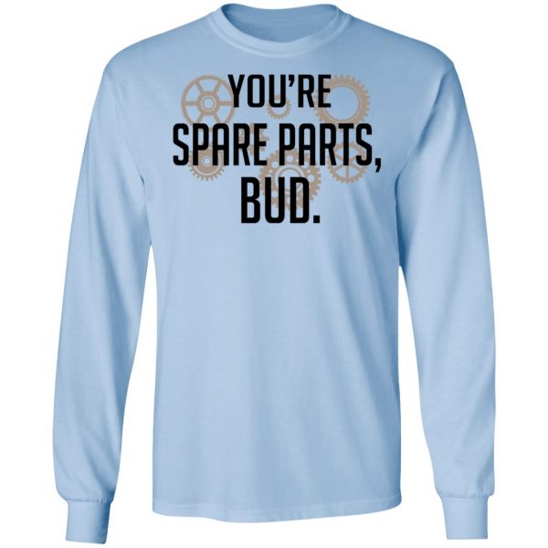 You're Spare Parts Bud T-Shirts 9