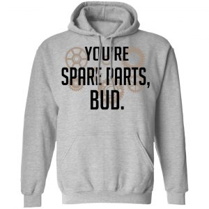 You're Spare Parts Bud T-Shirts 21