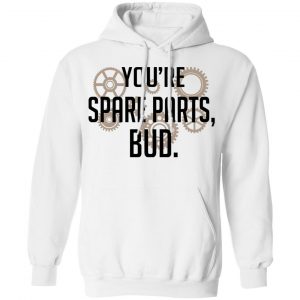 You're Spare Parts Bud T-Shirts 22