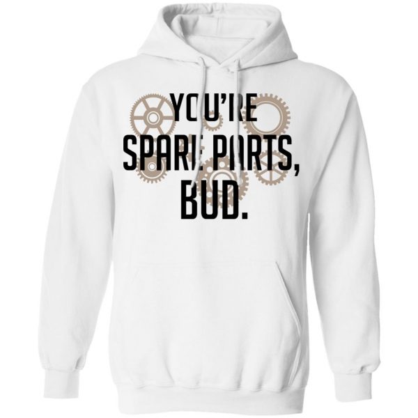 You're Spare Parts Bud T-Shirts 11