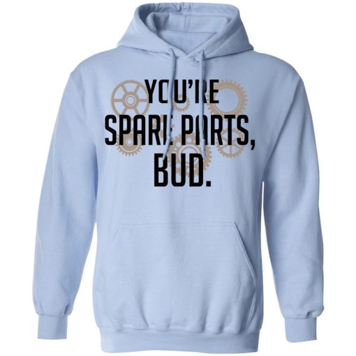 You're Spare Parts Bud T-Shirts 12