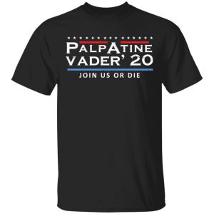 Palpatine Vader 2020 Join Us Or Die T-Shirts Election