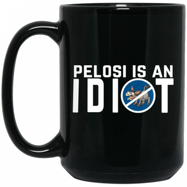 Pelosi Is An Idiot Political Humor Mug Coffee Mugs 4