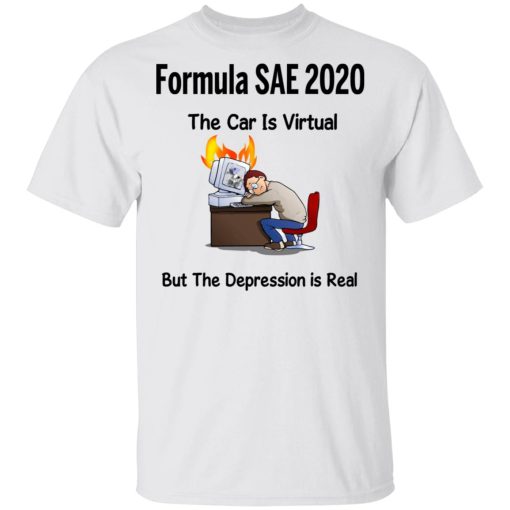 Formula SAE 2020 The Car Is Virtual But The Depression Is Real T-Shirts - Image 2