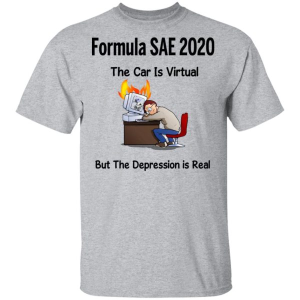 Formula SAE 2020 The Car Is Virtual But The Depression Is Real T-Shirts 3