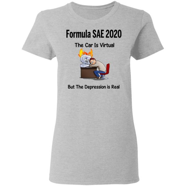 Formula SAE 2020 The Car Is Virtual But The Depression Is Real T-Shirts 6