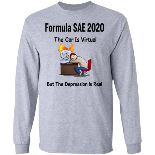 Formula SAE 2020 The Car Is Virtual But The Depression Is Real T-Shirts - Image 7