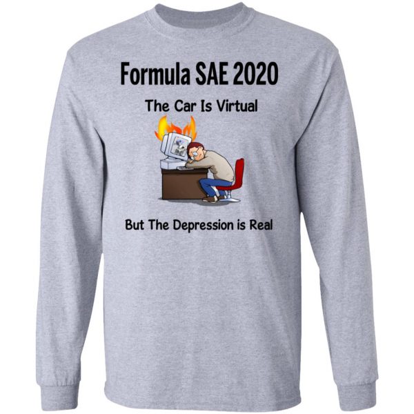 Formula SAE 2020 The Car Is Virtual But The Depression Is Real T-Shirts 7