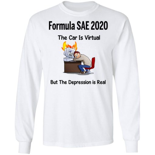 Formula SAE 2020 The Car Is Virtual But The Depression Is Real T-Shirts - Image 8