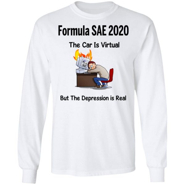 Formula SAE 2020 The Car Is Virtual But The Depression Is Real T-Shirts 8
