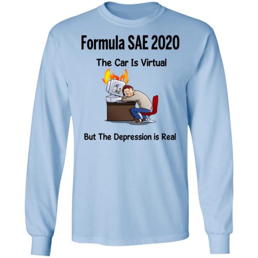 Formula SAE 2020 The Car Is Virtual But The Depression Is Real T-Shirts - Image 9