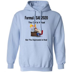 Formula SAE 2020 The Car Is Virtual But The Depression Is Real T-Shirts 23
