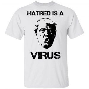 Donald Trump Hatred Is A Virus T-Shirts 13