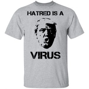 Donald Trump Hatred Is A Virus T-Shirts 14