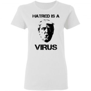 Donald Trump Hatred Is A Virus T-Shirts 16