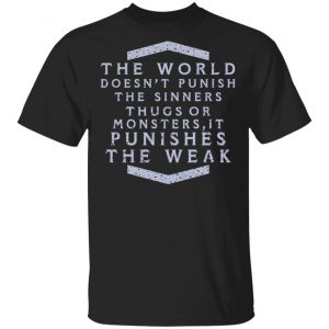 The World Doesn’t Punish The Sinners Thugs Or Monsters It Punishes The Weak T-Shirts Top Trending