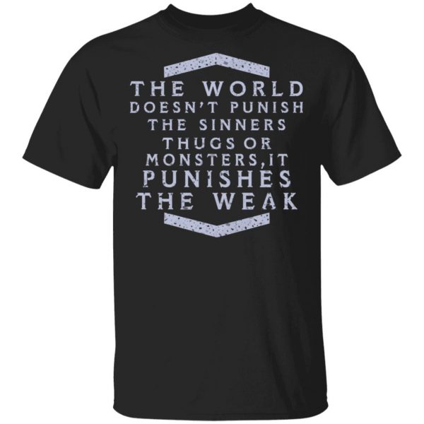 The World Doesn't Punish The Sinners Thugs Or Monsters It Punishes The Weak T-Shirts 1