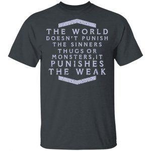 The World Doesn’t Punish The Sinners Thugs Or Monsters It Punishes The Weak T-Shirts Top Trending 2